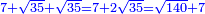\scriptstyle{\color{blue}{7+\sqrt{35}+\sqrt{35}=7+2\sqrt{35}=\sqrt{140}+7}}