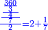 \scriptstyle{\color{blue}{\frac{\frac{\frac{\frac{360}{3}}{4}}{7}}{2}=2+\frac{1}{7}}}