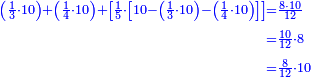 {\color{blue}{\begin{align}\scriptstyle\left(\frac{1}{3}\sdot10\right)+\left(\frac{1}{4}\sdot10\right)+\left[\frac{1}{5}\sdot\left[10-\left(\frac{1}{3}\sdot10\right)-\left(\frac{1}{4}\sdot10\right)\right]\right]&\scriptstyle=\frac{8\sdot10}{12}\\&\scriptstyle=\frac{10}{12}\sdot8\\&\scriptstyle=\frac{8}{12}\sdot10\\\end{align}}}
