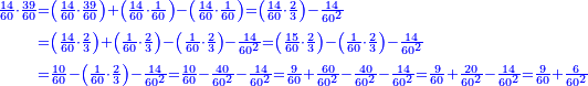 {\color{blue}{\begin{align}\scriptstyle\frac{14}{60}\sdot\frac{39}{60}&\scriptstyle=\left(\frac{14}{60}\sdot\frac{39}{60}\right)+\left(\frac{14}{60}\sdot\frac{1}{60}\right)-\left(\frac{14}{60}\sdot\frac{1}{60}\right)=\left(\frac{14}{60}\sdot\frac{2}{3}\right)-\frac{14}{60^2}\\&\scriptstyle=\left(\frac{14}{60}\sdot\frac{2}{3}\right)+\left(\frac{1}{60}\sdot\frac{2}{3}\right)-\left(\frac{1}{60}\sdot\frac{2}{3}\right)-\frac{14}{60^2}=\left(\frac{15}{60}\sdot\frac{2}{3}\right)-\left(\frac{1}{60}\sdot\frac{2}{3}\right)-\frac{14}{60^2}\\&\scriptstyle=\frac{10}{60}-\left(\frac{1}{60}\sdot\frac{2}{3}\right)-\frac{14}{60^2}=\frac{10}{60}-\frac{40}{60^2}-\frac{14}{60^2}=\frac{9}{60}+\frac{60}{60^2}-\frac{40}{60^2}-\frac{14}{60^2}=\frac{9}{60}+\frac{20}{60^2}-\frac{14}{60^2}=\frac{9}{60}+\frac{6}{60^2}\\\end{align}}}