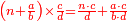 \scriptstyle{\color{red}{\left(n+\frac{a}{b}\right)\times\frac{c}{d}=\frac{n\sdot c}{d}+\frac{a\sdot c}{b\sdot d}}}