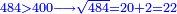 \scriptstyle{\color{blue}{484>400\longrightarrow\sqrt{484}=20+2=22}}