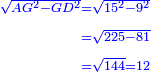 \scriptstyle{\color{blue}{\begin{align}\scriptstyle\sqrt{AG^2-GD^2}&\scriptstyle=\sqrt{15^2-9^2}\\&\scriptstyle=\sqrt{225-81}\\&\scriptstyle=\sqrt{144}=12\\\end{align}}}