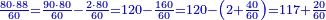 \scriptstyle{\color{blue}{\frac{80\sdot88}{60}=\frac{90\sdot80}{60}-\frac{2\sdot80}{60}=120-\frac{160}{60}=120-\left(2+\frac{40}{60}\right)=117+\frac{20}{60}}}