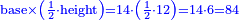 \scriptstyle{\color{blue}{\rm{base}\times\left(\frac{1}{2}\sdot\rm{height}\right)=14\sdot\left(\frac{1}{2}\sdot12\right)=14\sdot6=84}}