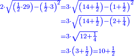\scriptstyle{\color{blue}{\begin{align}\scriptstyle2\sdot\sqrt{\left(\frac{1}{2}\sdot29\right)-\left(\frac{1}{2}\sdot3\right)^2}&\scriptstyle=3\sdot\sqrt{\left(14+\frac{1}{2}\right)-\left(1+\frac{1}{2}\right)^2}\\&\scriptstyle=3\sdot\sqrt{\left(14+\frac{1}{2}\right)-\left(2+\frac{1}{4}\right)}\\&\scriptstyle=3\sdot\sqrt{12+\frac{1}{4}}\\&\scriptstyle=3\sdot\left(3+\frac{1}{2}\right)=10+\frac{1}{2}\\\end{align}}}