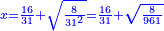 \scriptstyle{\color{blue}{x=\frac{16}{31}+\sqrt{\frac{8}{31^2}}=\frac{16}{31}+\sqrt{\frac{8}{961}}}}