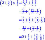 \scriptstyle{\color{blue}{\begin{align}\scriptstyle\left(3+\frac{4}{5}\right)\times\frac{3}{5}&\scriptstyle=\frac{3\sdot3}{5}+\frac{4\sdot3}{5\sdot5}\\&\scriptstyle=\frac{9}{5}+\left(\frac{12}{5}\sdot\frac{1}{5}\right)\\&\scriptstyle=\frac{9}{5}+\frac{2}{5}+\left(\frac{2}{5}\sdot\frac{1}{5}\right)\\&\scriptstyle=\frac{11}{5}+\left(\frac{2}{5}\sdot\frac{1}{5}\right)\\&\scriptstyle=2+\frac{1}{5}+\left(\frac{2}{5}\sdot\frac{1}{5}\right)\\\end{align}}}