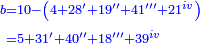 \scriptstyle{\color{blue}{\begin{align}\scriptstyle b&\scriptstyle=10-\left(4+28'+19''+41'''+21^{iv}\right)\\&\scriptstyle=5+31'+40''+18'''+39^{iv}\\\end{align}}}