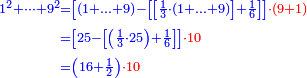 {\color{blue}{\begin{align}\scriptstyle1^2+\dots+9^2&\scriptstyle=\left[\left(1+\ldots+9\right)-\left[\left[\frac{1}{3}\sdot\left(1+\ldots+9\right)\right]+\frac{1}{6}\right]\right]{\color{red}{\sdot\left(9+1\right)}}\\&\scriptstyle=\left[25-\left[\left(\frac{1}{3}\sdot25\right)+\frac{1}{6}\right]\right]{\color{red}{\sdot10}}\\&\scriptstyle=\left(16+\frac{1}{2}\right){\color{red}{\sdot10}}\\\end{align}}}