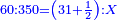 \scriptstyle{\color{blue}{60:350=\left(31+\frac{1}{2}\right):X}}