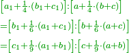 \scriptstyle{\color{OliveGreen}{\begin{align}&\scriptstyle\left[a_1+\frac{1}{4}\sdot\left(b_1+c_1\right)\right]:\left[a+\frac{1}{4}\sdot\left(b+c\right)\right]\\&\scriptstyle=\left[b_1+\frac{1}{6}\sdot\left(a_1+c_1\right)\right]:\left[b+\frac{1}{6}\sdot\left(a+c\right)\right]\\&\scriptstyle=\left[c_1+\frac{1}{9}\sdot\left(a_1+b_1\right)\right]:\left[c+\frac{1}{9}\sdot\left(a+b\right)\right]\\\end{align}}}