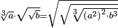 \scriptstyle \sqrt[3]{a}\sdot\sqrt{\sqrt{b}}=\sqrt{\sqrt{\sqrt[3]{\left(a^2\right)^2\sdot b^3}}}