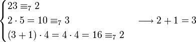 \begin{cases}23\equiv_72\\2\sdot5=10\equiv_73\\\left(3+1\right)\sdot4=4\sdot4=16\equiv_72\end{cases}\longrightarrow2+1=3