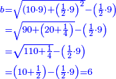 \scriptstyle{\color{blue}{\begin{align}\scriptstyle b&\scriptstyle=\sqrt{\left(10\sdot9\right)+\left(\frac{1}{2}\sdot9\right)^2}-\left(\frac{1}{2}\sdot9\right)\\&\scriptstyle=\sqrt{90+\left(20+\frac{1}{4}\right)}-\left(\frac{1}{2}\sdot9\right)\\&\scriptstyle=\sqrt{110+\frac{1}{4}}-\left(\frac{1}{2}\sdot9\right)\\&\scriptstyle=\left(10+\frac{1}{2}\right)-\left(\frac{1}{2}\sdot9\right)=6\\\end{align}}}