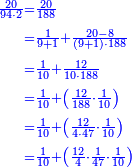 \scriptstyle{\color{blue}{\begin{align}\scriptstyle\frac{20}{94\sdot2}&\scriptstyle=\frac{20}{188}\\&\scriptstyle=\frac{1}{9+1}+\frac{20-8}{\left(9+1\right)\sdot188}\\&\scriptstyle=\frac{1}{10}+\frac{12}{10\sdot188}\\&\scriptstyle=\frac{1}{10}+\left(\frac{12}{188}\sdot\frac{1}{10}\right)\\&\scriptstyle=\frac{1}{10}+\left(\frac{12}{4\sdot47}\sdot\frac{1}{10}\right)\\&\scriptstyle=\frac{1}{10}+\left(\frac{12}{4}\sdot\frac{1}{47}\sdot\frac{1}{10}\right)\\\end{align}}}