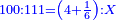 \scriptstyle{\color{blue}{100:111=\left(4+\frac{1}{6}\right):X}}