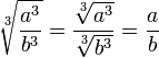 \sqrt[3]{\frac{a^3}{b^3}}=\frac{\sqrt[3]{a^3}}{\sqrt[3]{b^3}}=\frac{a}{b}