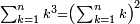 \scriptstyle\sum_{k=1}^n k^3=\left(\sum_{k=1}^n k\right)^2