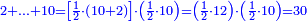 \scriptstyle{\color{blue}{2+\ldots+10=\left[\frac{1}{2}\sdot\left(10+2\right)\right]\sdot\left(\frac{1}{2}\sdot10\right)=\left(\frac{1}{2}\sdot12\right)\sdot\left(\frac{1}{2}\sdot10\right)=30}}