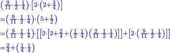 \scriptstyle{\color{blue}{\begin{align}&\scriptstyle\left(\frac{9}{11}\sdot\frac{1}{2}\sdot\frac{1}{4}\right)\sdot\left[2\sdot\left(2+\frac{3}{4}\right)\right]\\&\scriptstyle=\left(\frac{9}{11}\sdot\frac{1}{2}\sdot\frac{1}{4}\right)\sdot\left(5+\frac{1}{2}\right)\\&\scriptstyle=\left(\frac{9}{11}\sdot\frac{1}{2}\sdot\frac{1}{4}\right)\sdot\left[\left[2\sdot\left[2+\frac{2}{4}+\left(\frac{1}{2}\sdot\frac{1}{4}\right)\left(\frac{2}{11}\sdot\frac{1}{2}\sdot\frac{1}{4}\right)\right]\right]+\left[2\sdot\left(\frac{9}{11}\sdot\frac{1}{2}\sdot\frac{1}{4}\right)\right]\right]\\&\scriptstyle=\frac{2}{4}+\left(\frac{1}{4}\sdot\frac{1}{4}\right)\\\end{align}}}