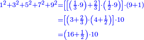 \scriptstyle{\color{blue}{\begin{align}\scriptstyle1^2+3^2+5^2+7^2+9^2&\scriptstyle=\left[\left[\left(\frac{1}{3}\sdot9\right)+\frac{2}{3}\right]\sdot\left(\frac{1}{2}\sdot9\right)\right]\sdot\left(9+1\right)\\&\scriptstyle=\left[\left(3+\frac{2}{3}\right)\sdot\left(4+\frac{1}{2}\right)\right]\sdot{10}\\&\scriptstyle=\left(16+\frac{1}{2}\right)\sdot10\\\end{align}}}