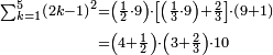 \begin{align}\scriptstyle\sum_{k=1}^{5} \left(2k-1\right)^2&\scriptstyle=\left(\frac{1}{2}\sdot9\right)\sdot\left[\left(\frac{1}{3}\sdot9\right)+\frac{2}{3}\right]\sdot\left(9+1\right)\\&\scriptstyle=\left(4+\frac{1}{2}\right)\sdot\left(3+\frac{2}{3}\right)\sdot10\\\end{align}