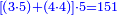 \scriptstyle{\color{blue}{\left[\left(3\sdot5\right)+\left(4\sdot4\right)\right]\sdot5=151}}