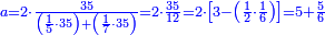 \scriptstyle{\color{blue}{a=2\sdot\frac{35}{\left(\frac{1}{5}\sdot35\right)+\left(\frac{1}{7}\sdot35\right)}=2\sdot\frac{35}{12}=2\sdot\left[3-\left(\frac{1}{2}\sdot\frac{1}{6}\right)\right]=5+\frac{5}{6}}}