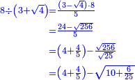 \scriptstyle{\color{blue}{\begin{align}\scriptstyle8\div\left(3+\sqrt{4}\right)&\scriptstyle=\frac{\left(3-\sqrt{4}\right)\sdot8}{5}\\&\scriptstyle=\frac{24-\sqrt{256}}{5}\\&\scriptstyle=\left(4+\frac{4}{5}\right)-\frac{\sqrt{256}}{\sqrt{25}}\\&\scriptstyle=\left(4+\frac{4}{5}\right)-\sqrt{10+\frac{6}{25}}\\\end{align}}}