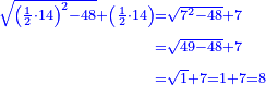\scriptstyle{\color{blue}{\begin{align}\scriptstyle\sqrt{\left(\frac{1}{2}\sdot14\right)^2-48}+\left(\frac{1}{2}\sdot14\right)&\scriptstyle=\sqrt{7^2-48}+7\\&\scriptstyle=\sqrt{49-48}+7\\&\scriptstyle=\sqrt{1}+7=1+7=8\end{align}}}