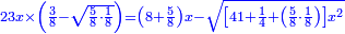 \scriptstyle{\color{blue}{23x\times\left(\frac{3}{8}-\sqrt{\frac{5}{8}\sdot\frac{1}{8}}\right)=\left(8+\frac{5}{8}\right)x-\sqrt{\left[41+\frac{1}{4}+\left(\frac{5}{8}\sdot\frac{1}{8}\right)\right]x^2}}}