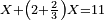 \scriptstyle X+\left(2+\frac{2}{3}\right)X=11