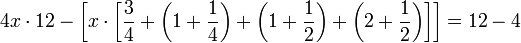 4x\sdot12-\left[x\sdot\left[\frac{3}{4}+\left(1+\frac{1}{4}\right)+\left(1+\frac{1}{2}\right)+\left(2+\frac{1}{2}\right)\right]\right]=12-4