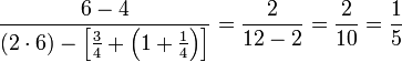 \frac{6-4}{\left(2\sdot6\right)-\left[\frac{3}{4}+\left(1+\frac{1}{4}\right)\right]}=\frac{2}{12-2}=\frac{2}{10}=\frac{1}{5}