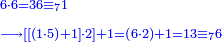 {\color{blue}{\begin{align}&\scriptstyle6\sdot6=36\equiv_71\\&\scriptstyle\longrightarrow\left[\left[\left(1\sdot5\right)+1\right]\sdot2\right]+1=\left(6\sdot2\right)+1=13\equiv_76\\\end{align}}}