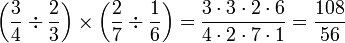 \left(\frac{3}{4}\div\frac{2}{3}\right)\times\left(\frac{2}{7}\div\frac{1}{6}\right)=\frac{3\sdot3\sdot2\sdot6}{4\sdot2\sdot7\sdot1}=\frac{108}{56}