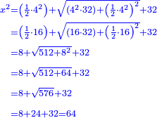 \scriptstyle{\color{blue}{\begin{align}\scriptstyle x^2&\scriptstyle=\left(\frac{1}{2}\sdot4^2\right)+\sqrt{\left(4^2\sdot32\right)+\left(\frac{1}{2}\sdot4^2\right)^2}+32\\&\scriptstyle=\left(\frac{1}{2}\sdot16\right)+\sqrt{\left(16\sdot32\right)+\left(\frac{1}{2}\sdot16\right)^2}+32\\&\scriptstyle=8+\sqrt{512+8^2}+32\\&\scriptstyle=8+\sqrt{512+64}+32\\&\scriptstyle=8+\sqrt{576}+32\\&\scriptstyle=8+24+32=64\\\end{align}}}