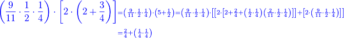 \scriptstyle{\color{blue}{\begin{align}\left(\frac{9}{11}\sdot\frac{1}{2}\sdot\frac{1}{4}\right)\sdot\left[2\sdot\left(2+\frac{3}{4}\right)\right]&\scriptstyle=\left(\frac{9}{11}\sdot\frac{1}{2}\sdot\frac{1}{4}\right)\sdot\left(5+\frac{1}{2}\right)=\left(\frac{9}{11}\sdot\frac{1}{2}\sdot\frac{1}{4}\right)\sdot\left[\left[2\sdot\left[2+\frac{2}{4}+\left(\frac{1}{2}\sdot\frac{1}{4}\right)\left(\frac{2}{11}\sdot\frac{1}{2}\sdot\frac{1}{4}\right)\right]\right]+\left[2\sdot\left(\frac{9}{11}\sdot\frac{1}{2}\sdot\frac{1}{4}\right)\right]\right]\\&\scriptstyle=\frac{2}{4}+\left(\frac{1}{4}\sdot\frac{1}{4}\right)\\\end{align}}}