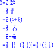 {\color{blue}{\begin{align}\scriptstyle\frac{3}{4}&\scriptstyle=\frac{2}{5}\sdot\frac{3\sdot5}{4\sdot2}\\&\scriptstyle=\frac{2}{5}\sdot\frac{15}{8}\\&\scriptstyle=\frac{2}{5}\sdot\left(1+\frac{7}{8}\right)\\&\scriptstyle=\frac{2}{5}+\frac{7}{4\sdot5}\\&\scriptstyle=\frac{2}{5}+\frac{7}{20}\\&\scriptstyle=\frac{2}{5}+\left[\frac{1}{5}+\left(\frac{3}{4}\sdot\frac{1}{5}\right)\right]=\frac{3}{5}+\left(\frac{3}{4}\sdot\frac{1}{5}\right)\\\end{align}}}