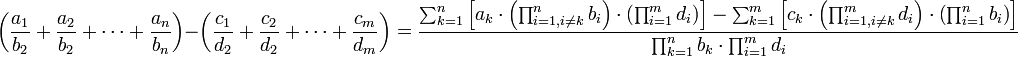 \left(\frac{a_1}{b_2}+\frac{a_2}{b_2}+\cdots+\frac{a_n}{b_n}\right)-\left(\frac{c_1}{d_2}+\frac{c_2}{d_2}+\cdots+\frac{c_m}{d_m}\right)=\frac{\sum_{k=1}^n \left[a_k\sdot\left(\prod_{i=1,i\neq k}^n b_i\right)\sdot\left(\prod_{i=1}^m d_i\right)\right]-\sum_{k=1}^m \left[c_k\sdot\left(\prod_{i=1,i\neq k}^m d_i\right)\sdot\left(\prod_{i=1}^n b_i\right)\right]}{\prod_{k=1}^n b_k\sdot\prod_{i=1}^m d_i}