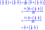 {\color{blue}{\begin{align}\scriptstyle\left(\frac{3}{4}\sdot\frac{3}{5}\right)\times\left(\frac{5}{6}\sdot\frac{3}{7}\right)&\scriptstyle=\frac{9}{20}\sdot\left[\frac{2}{7}+\left(\frac{1}{2}\sdot\frac{1}{7}\right)\right]\\&\scriptstyle=\frac{9\sdot\left[\frac{2}{7}+\left(\frac{1}{2}\sdot\frac{1}{7}\right)\right]}{20}\\&\scriptstyle=\frac{3+\frac{1}{7}+\left(\frac{1}{2}\sdot\frac{1}{7}\right)}{20}\\&\scriptstyle=\frac{1}{7}+\left(\frac{1}{8}\sdot\frac{1}{7}\right)\\\end{align}}}