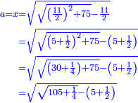 \scriptstyle{\color{blue}{\begin{align}\scriptstyle a=x&\scriptstyle=\sqrt{\sqrt{\left(\frac{11}{2}\right)^2+75}-\frac{11}{2}}\\&\scriptstyle=\sqrt{\sqrt{\left(5+\frac{1}{2}\right)^2+75}-\left(5+\frac{1}{2}\right)}\\&\scriptstyle=\sqrt{\sqrt{\left(30+\frac{1}{4}\right)+75}-\left(5+\frac{1}{2}\right)}\\&\scriptstyle=\sqrt{\sqrt{105+\frac{1}{4}}-\left(5+\frac{1}{2}\right)}\\\end{align}}}
