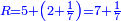 \scriptstyle{\color{blue}{R=5+\left(2+\frac{1}{7}\right)=7+\frac{1}{7}}}
