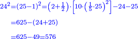 {\color{blue}{\begin{align}\scriptstyle24^2&\scriptstyle=\left(25-1\right)^2=\left(2+\frac{1}{2}\right)\sdot\left[10\sdot\left(\frac{1}{5}\sdot25\right)^2\right]-24-25\\&\scriptstyle=625-\left(24+25\right)\\&\scriptstyle=625-49=576\\\end{align}}}