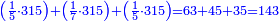 \scriptstyle{\color{blue}{\left(\frac{1}{5}\sdot315\right)+\left(\frac{1}{7}\sdot315\right)+\left(\frac{1}{5}\sdot315\right)=63+45+35=143}}