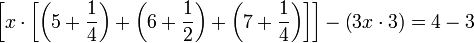 \left[x\sdot\left[\left(5+\frac{1}{4}\right)+\left(6+\frac{1}{2}\right)+\left(7+\frac{1}{4}\right)\right]\right]-\left(3x\sdot3\right)=4-3