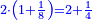 \scriptstyle{\color{blue}{2\sdot\left(1+\frac{1}{8}\right)=2+\frac{1}{4}}}