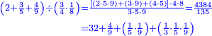 {\color{blue}{\begin{align}\scriptstyle\left(2+\frac{3}{5}+\frac{4}{9}\right)\div\left(\frac{3}{4}\sdot\frac{1}{8}\right)&\scriptstyle=\frac{\left[\left(2\sdot5\sdot9\right)+\left(3\sdot9\right)+\left(4\sdot5\right)\right]\sdot4\sdot8}{3\sdot5\sdot9}=\frac{4384}{135}\\&\scriptstyle=32+\frac{4}{9}+\left(\frac{1}{5}\sdot\frac{1}{9}\right)+\left(\frac{1}{3}\sdot\frac{1}{5}\sdot\frac{1}{9}\right)\\\end{align}}}
