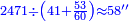 \scriptstyle{\color{blue}{2471\div\left(41+\frac{53}{60}\right)\approx58^{\prime\prime}}}